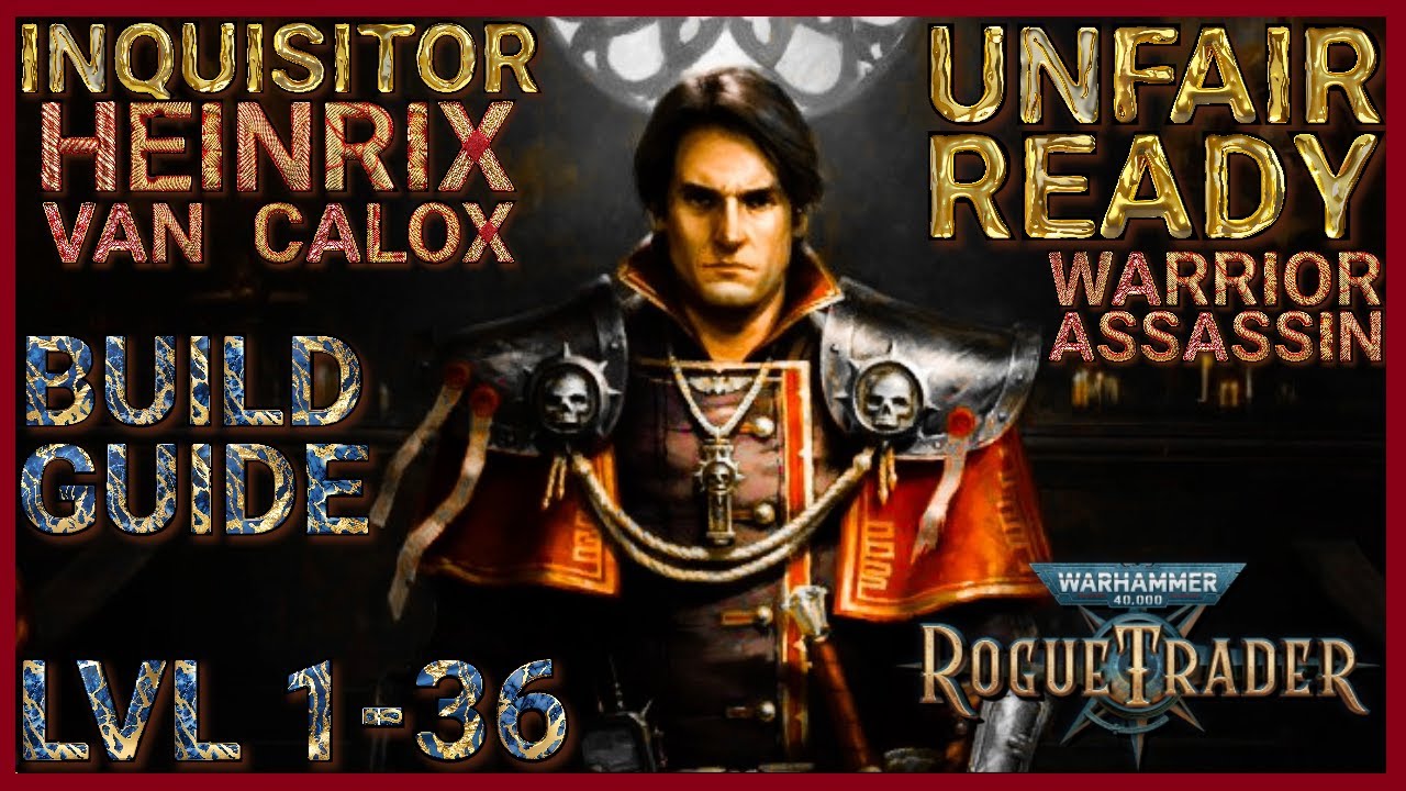 WH40K: Rogue Trader - Heinrix Guide - Level 1 to 36 Build - Warrior / Assassin - Unfair Ready