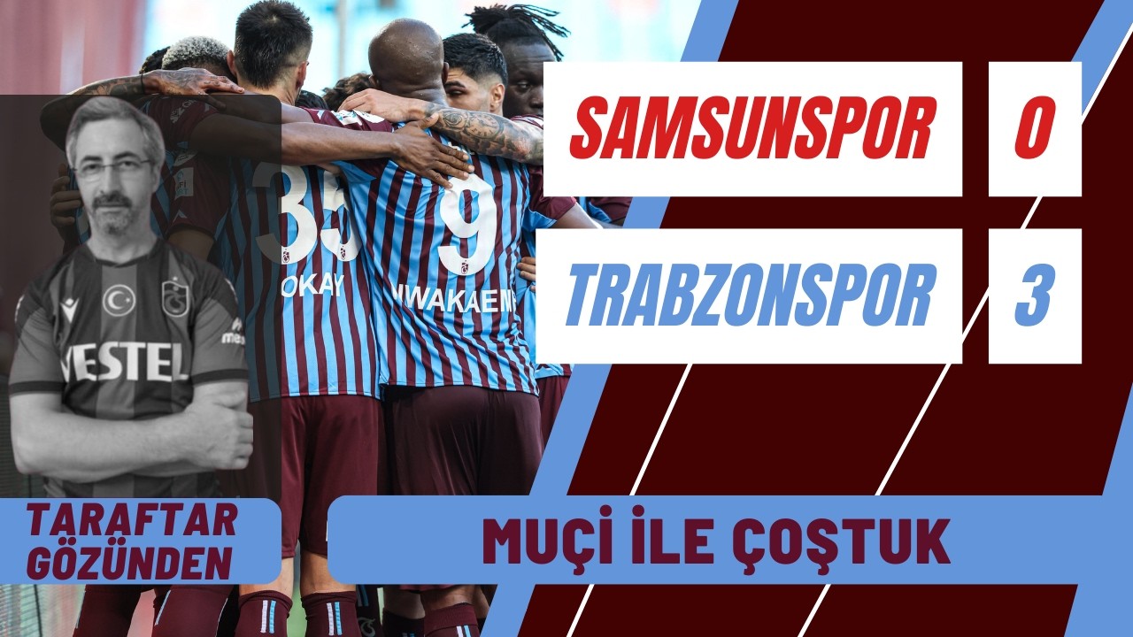 Samsunspor 0-3 Trabzonspor Maç Sonu: Muçi İle Çoştuk