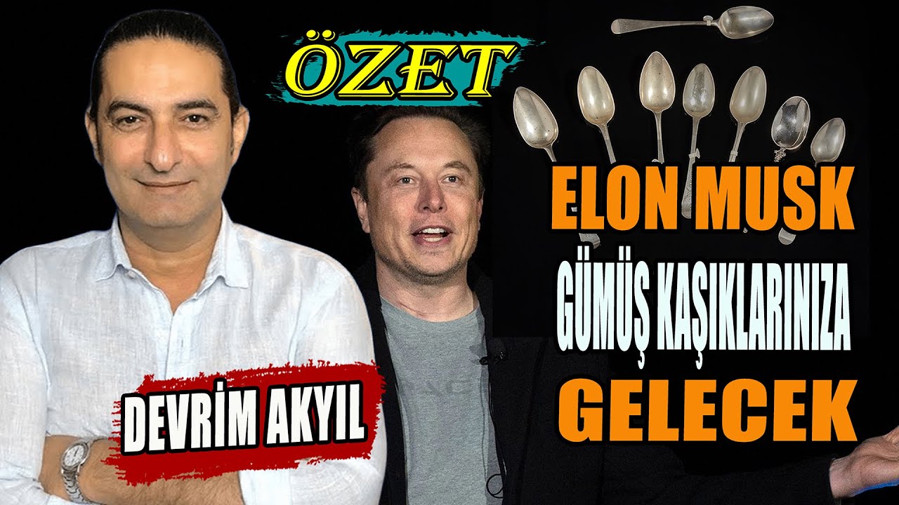 Devrim Akyıl: Gümüş Kaşıklarınız İçin Acele Etmeyin | Elon Musk Kapınızı Çalabilir | ÖZET YAYIN!