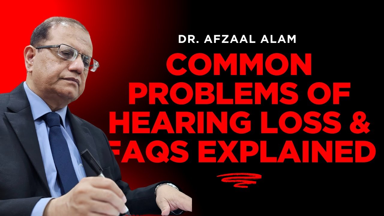 Hearing Loss Problems & FAQs Explained | Expert Dr. Afzaal Alam