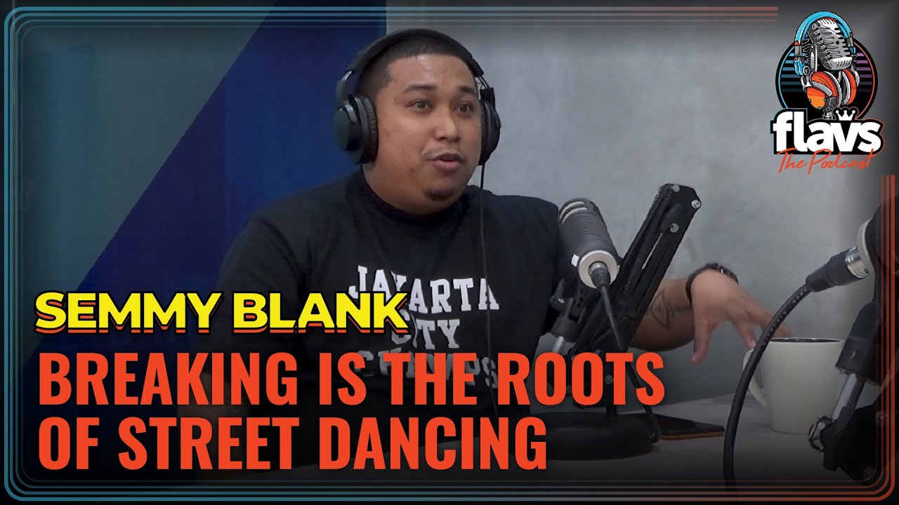 FLAVS THE PODCAST x SEMMY BLANK: BREAKING IS THE ROOTS OF STREET DANCING
