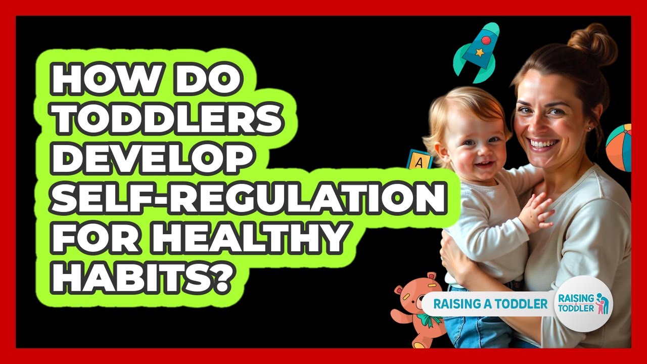 How Do Toddlers Develop Self-regulation For Healthy Habits? - Raising A Toddler