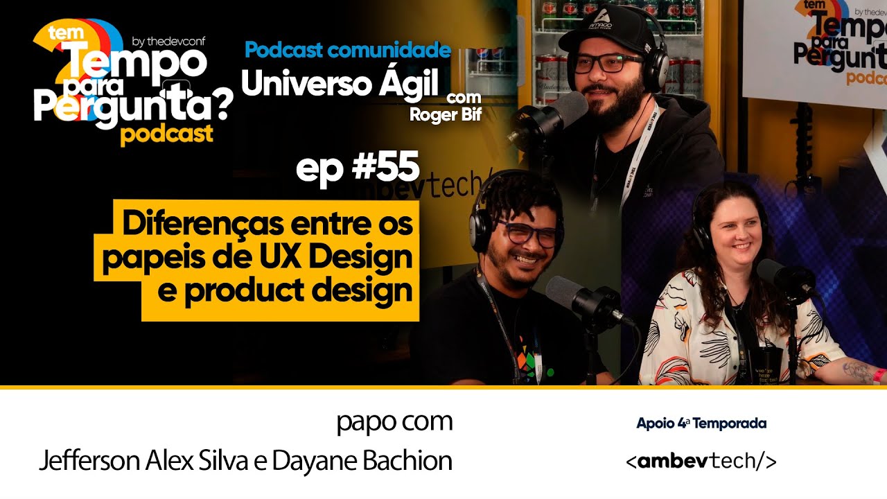 Ep# 55 - Universo Ágil - Diferenças entre os papeis de UX Design e product design - #thedevconf