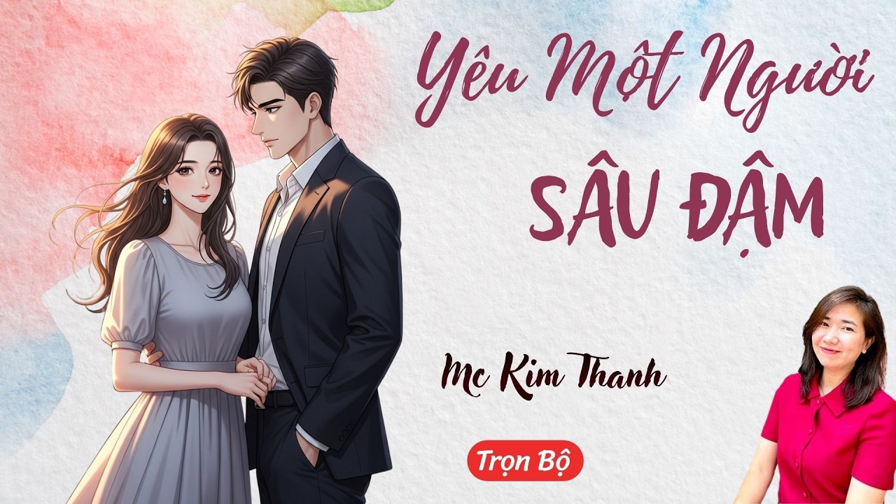 AUDIO NGÔN TÌNH: YÊU MỘT NGƯỜI SÂU ĐẬM | TỔNG HỢP TRUYỆN HAY MC KIM THANH DIỄN ĐỌC CẢM XÚC.