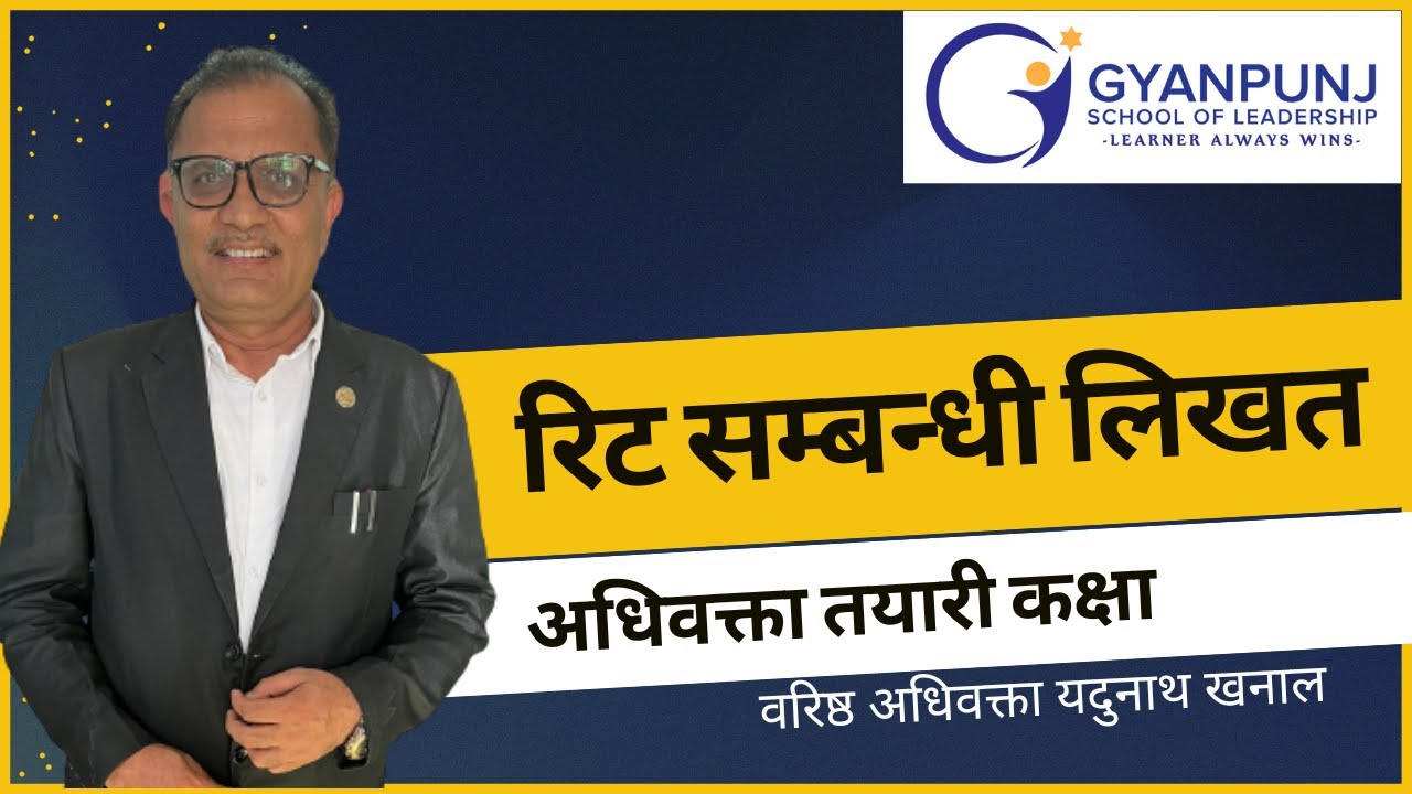 रिट सम्बन्धी लिखतको मस्यौदा लेखन | ( अंक भार ३० ) | यदुनाथ खनाल वरिष्ठ अधिवक्ता | Gyanpunj School