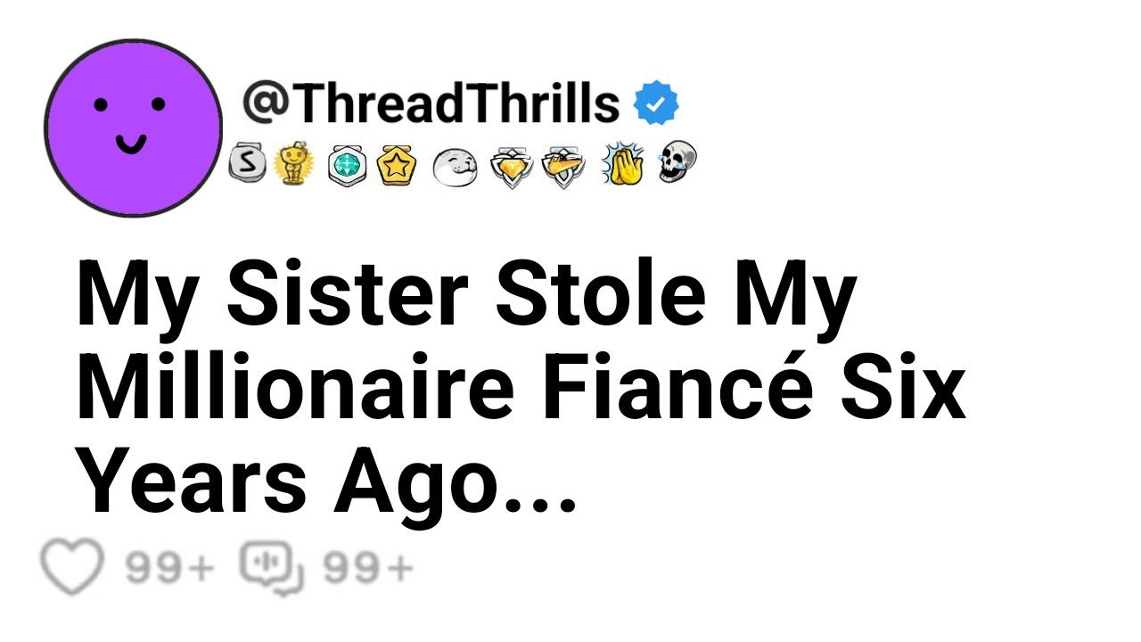 My Sister Stole My Millionaire Fiancé Six Years Ago...
