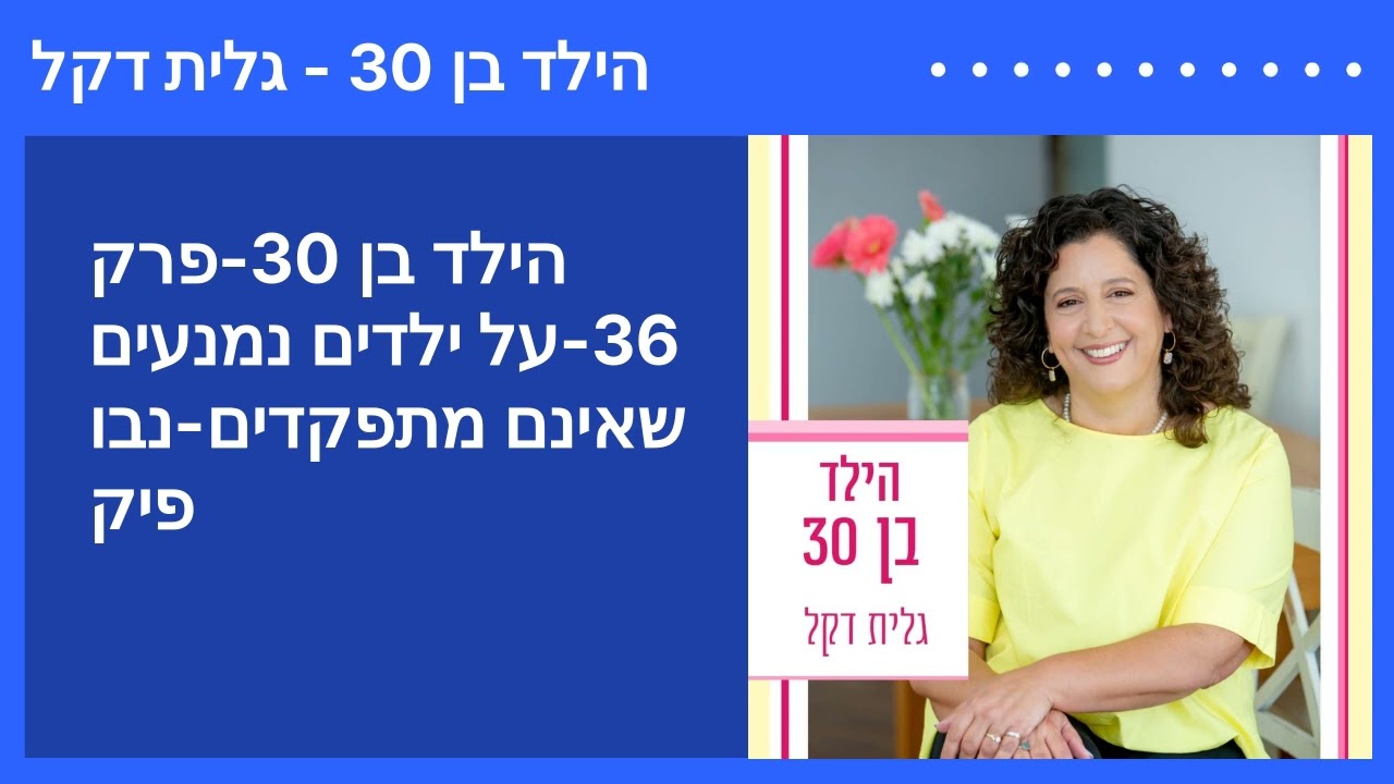 הילד בן 30-פרק 36-על ילדים נמנעים שאינם מתפקדים-נבו פיק | הילד בן 30 - גלית דקל