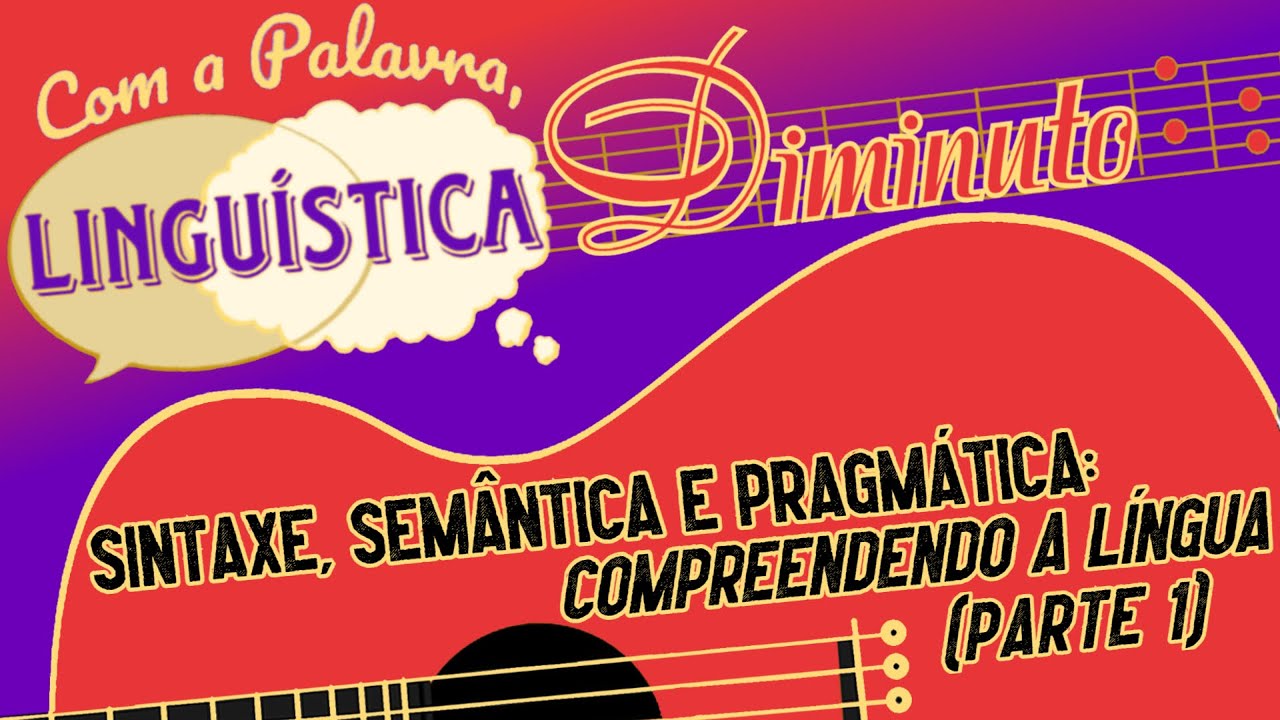 SINTAXE, SEMÂNTICA E PRAGMÁTICA: PARA COMPREENDER MELHOR A LÍNGUA (Parte 1) | Diminuto 030