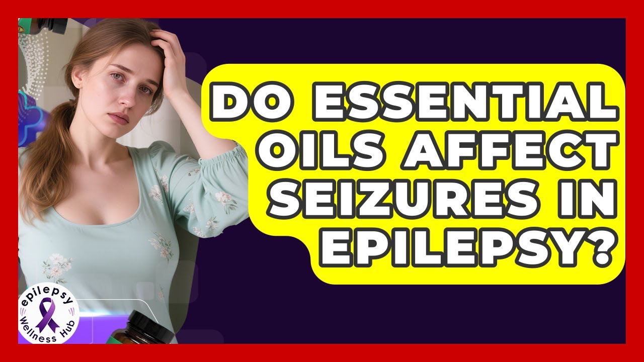 Do Essential Oils Affect Seizures in Epilepsy? | Epilepsy Wellness Hub