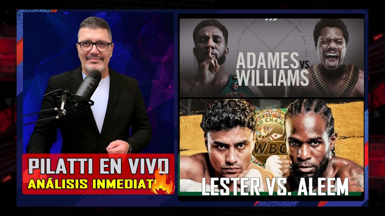 Pilatti en Vivo - Lester vencio a Aleem en pelea aburrida y Adames a Williams en pelea explosiva
