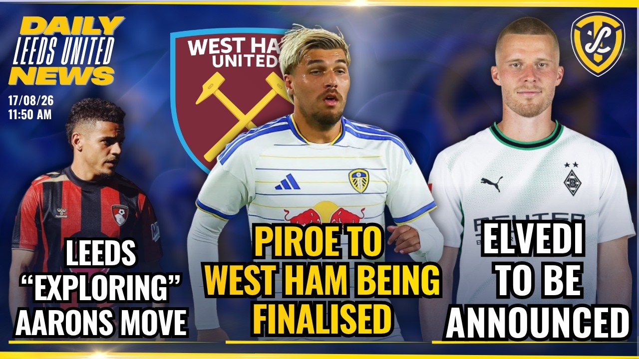 Piroe to West Ham, Elvedi  Today, Bornauw & Perri Exits,  Aarons Interest  | Leeds United Daily News