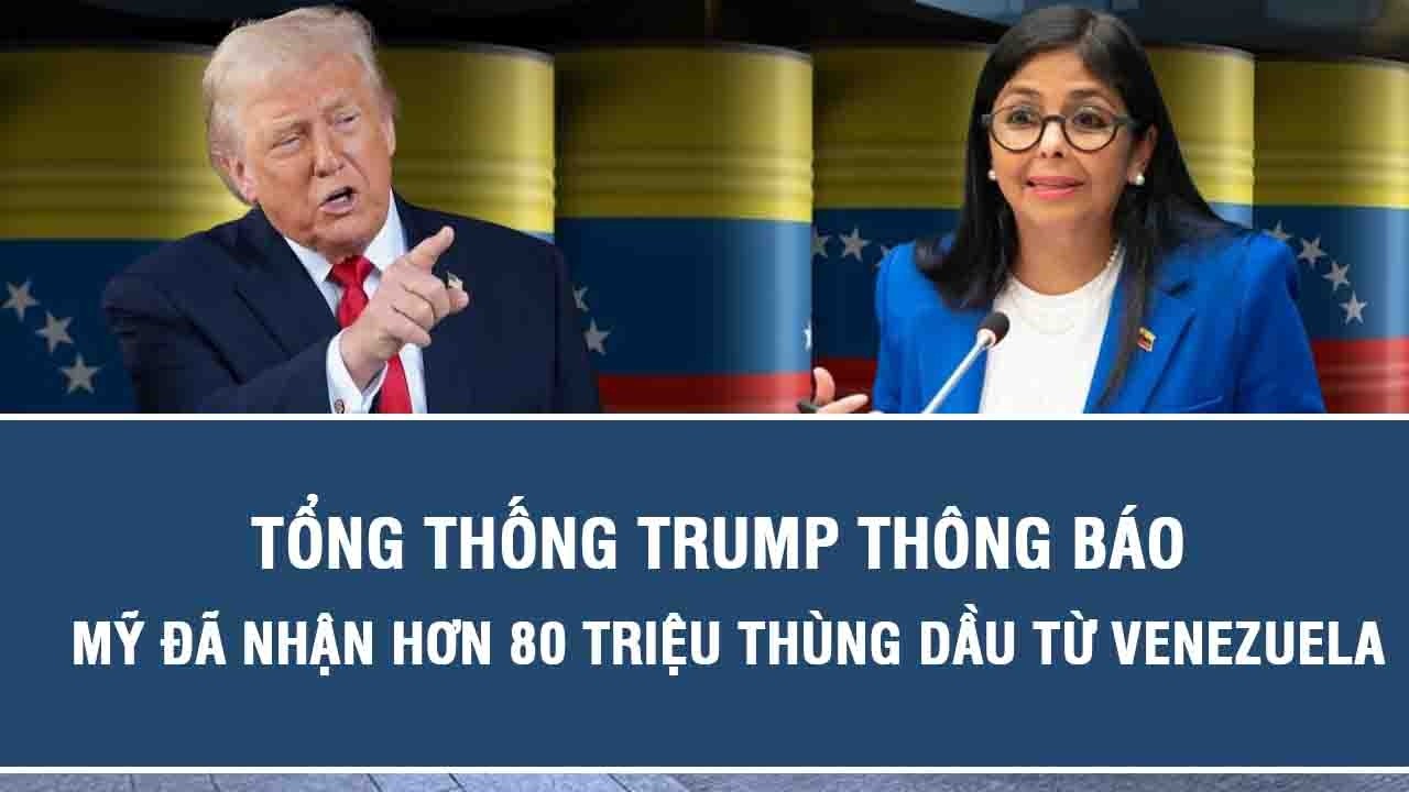 Tổng thống Trump thông báo Mỹ đã nhận hơn 80 triệu thùng dầu từ Venezuela