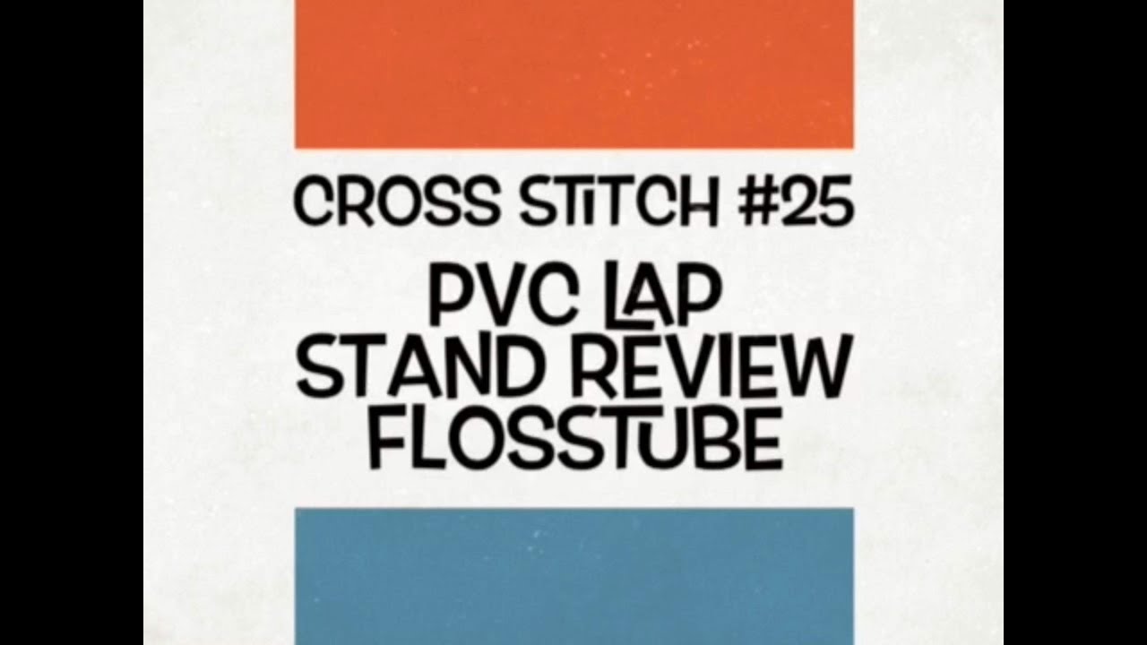 Cross Stitch (Flosstube)#25 - PVC lap stand review