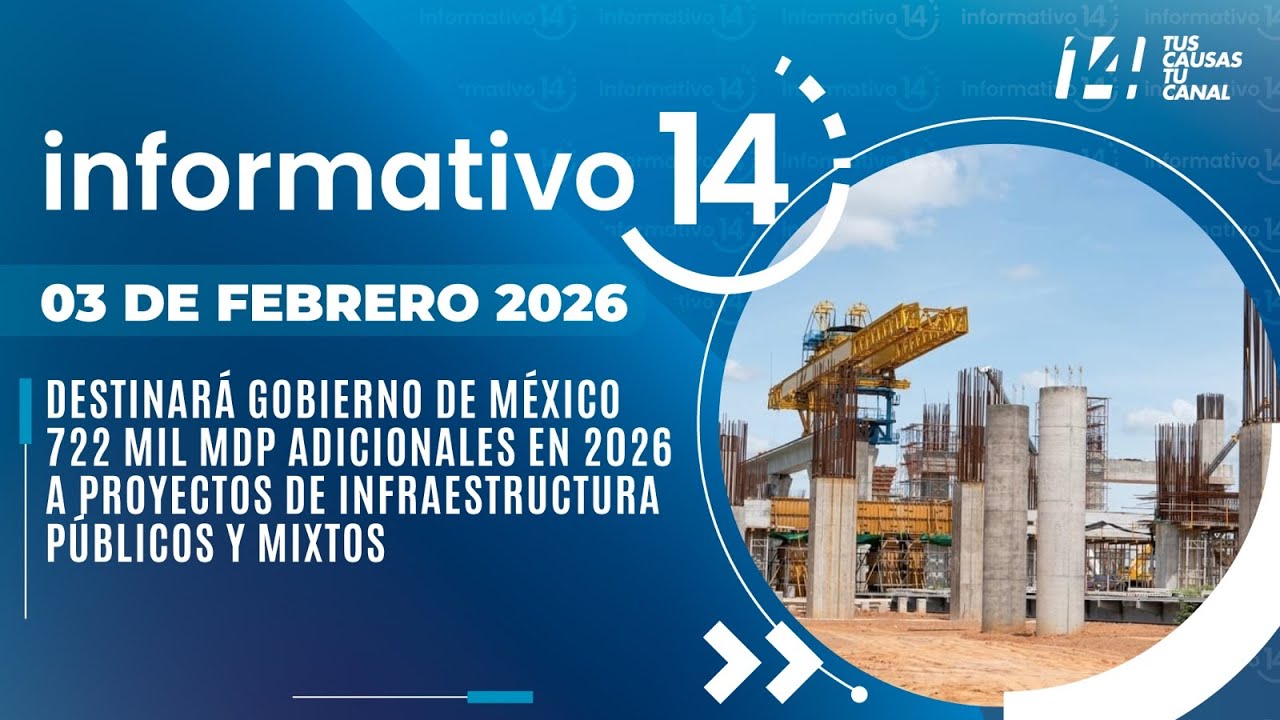 Informativo14: Destinará Gobierno de México 722 mil mdp adicionales en proyectos de infraestructura