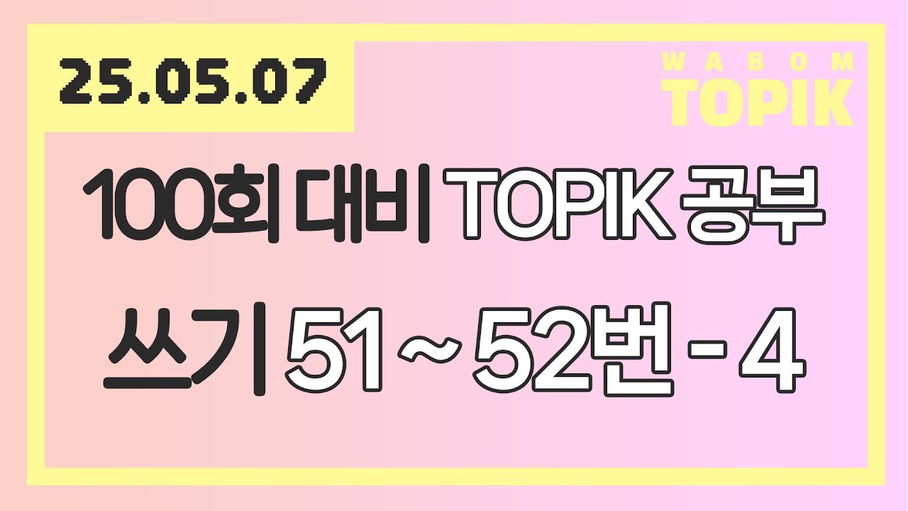 [ WABOM TOPIK ] 25.05.07 실시간 수업 | 100회 대비 TOPIK 공부 [ 쓰기 51~52번 - 4 ]