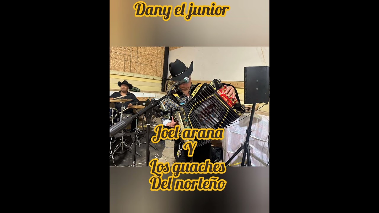 Dany el junior.. Joel Arana y los guaches del norteño.... Compositor. Joel arana bueno