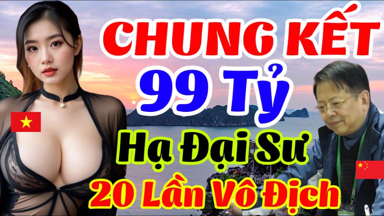Chung Kết Giá 99 TỶ, Đấu Đại Sư 20 LẦN VÔ ĐỊCH TQ [Cờ Tướng Hay]