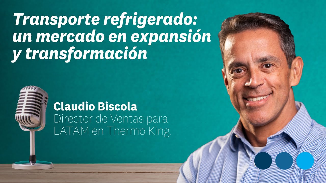 Transporte refrigerado: un mercado en expansi&oacute;n y transformaci&oacute;n. Claudio Biscola