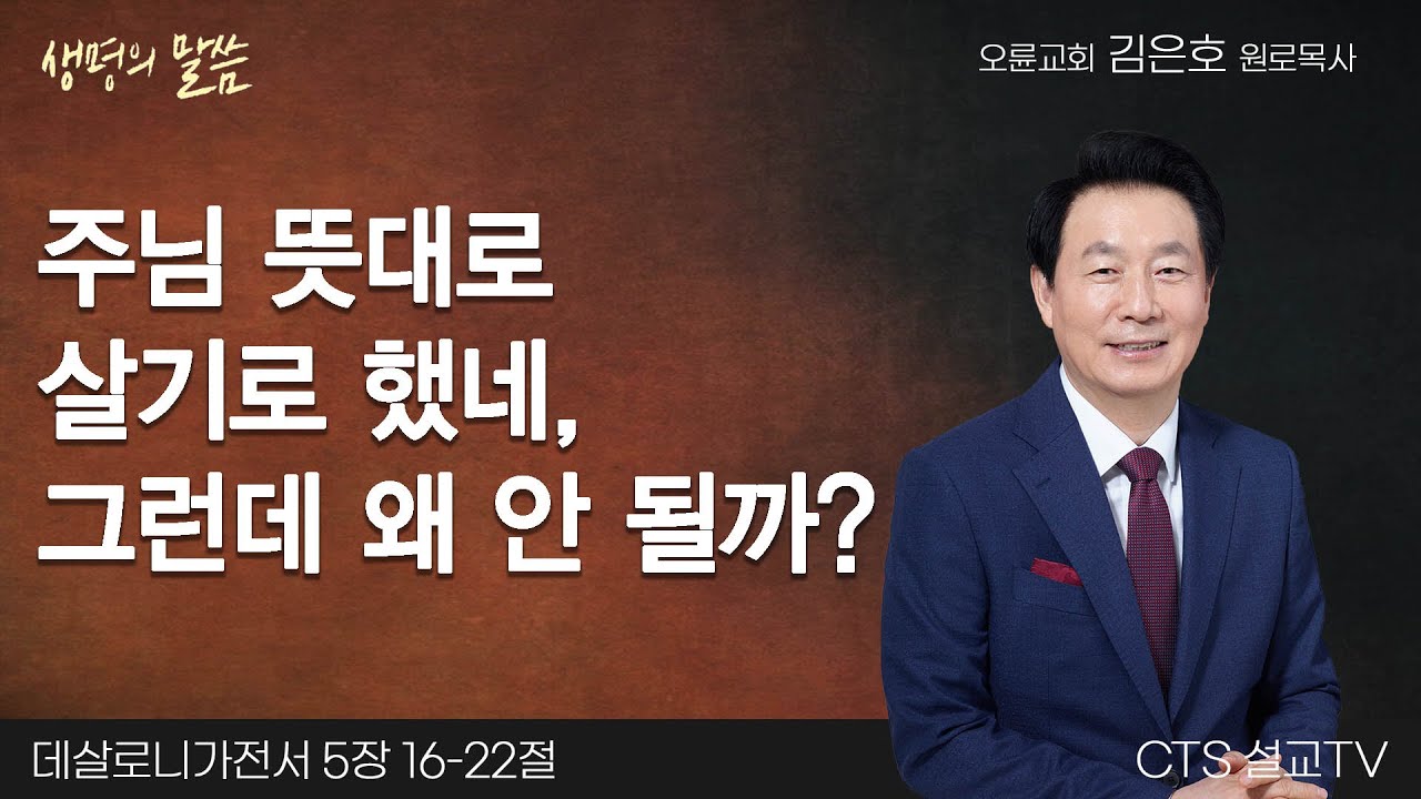 주님 뜻대로 살기로 했네, 그런데 왜 안 될까?(데살로니가전서 5:16-22) | 김은호 원로목사 | 오륜교회 | 생명의 말씀