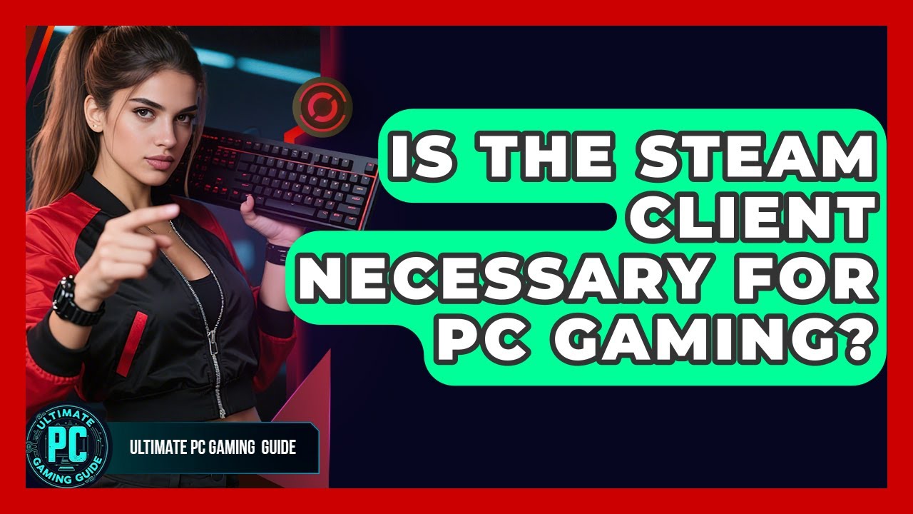 Is The Steam Client Necessary For PC Gaming? - Ultimate PC Gaming Guide