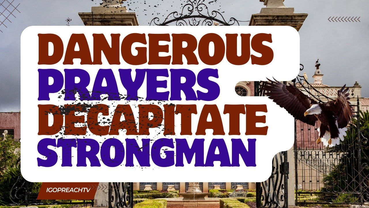 Dangerous Prayers To Decapitate The Evil Strongman