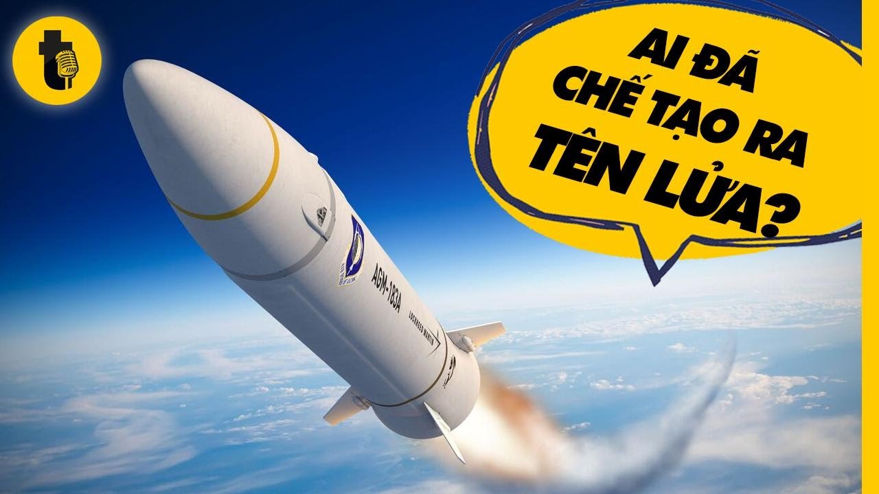 AI ĐÃ CHẾ TẠO RA TÊN LỬA ?