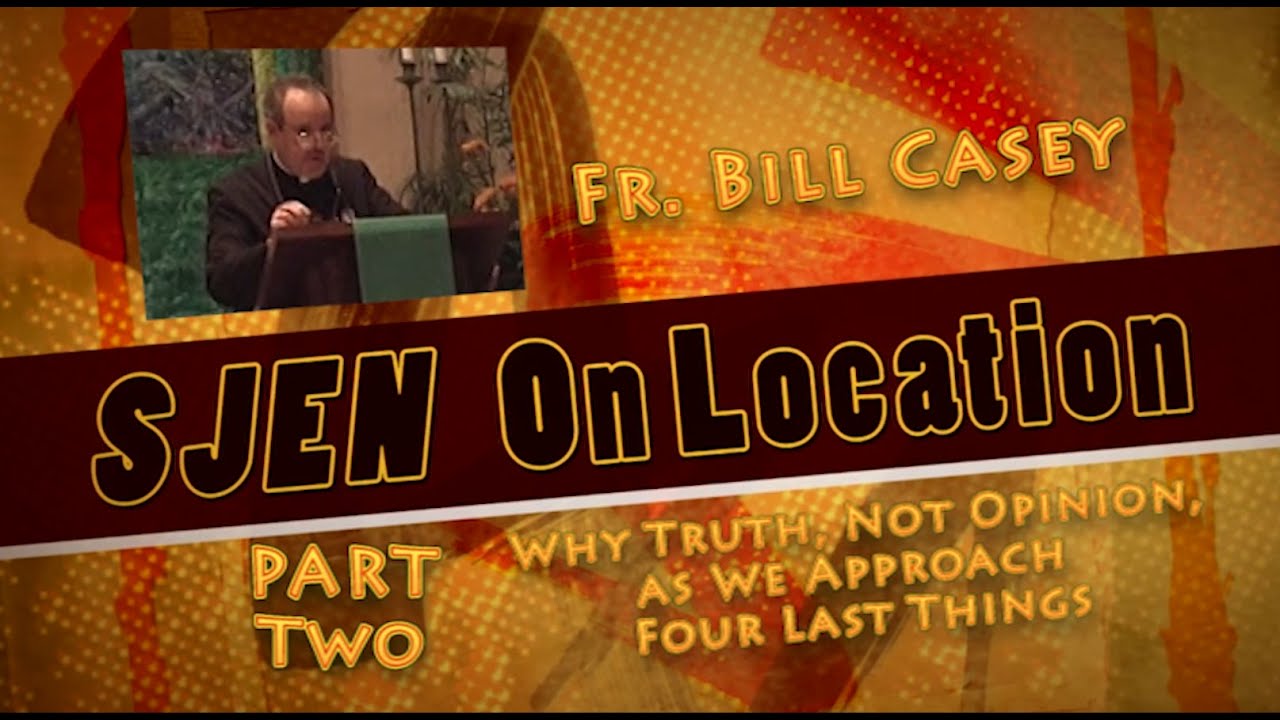 Why Truth, Not Opinion, as we approach 4 last things - PART 2 of 4 - Fr Bill Casey