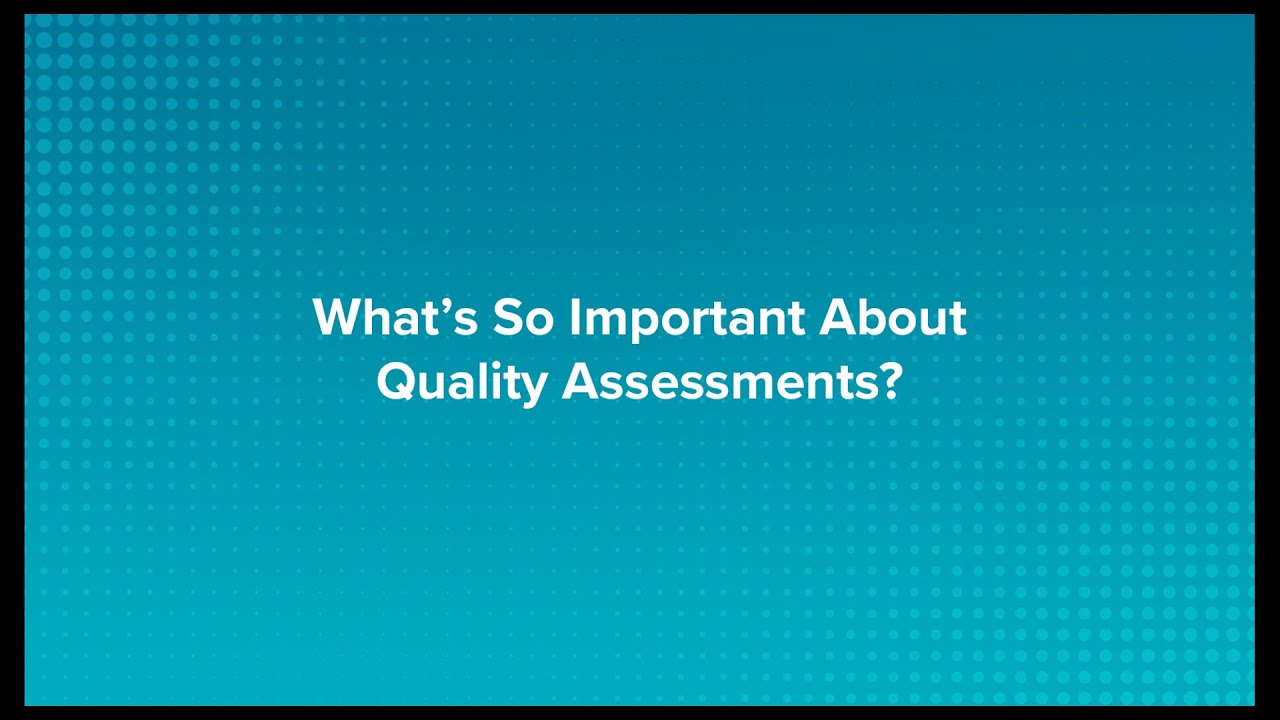 The Importance of Quality Assessments