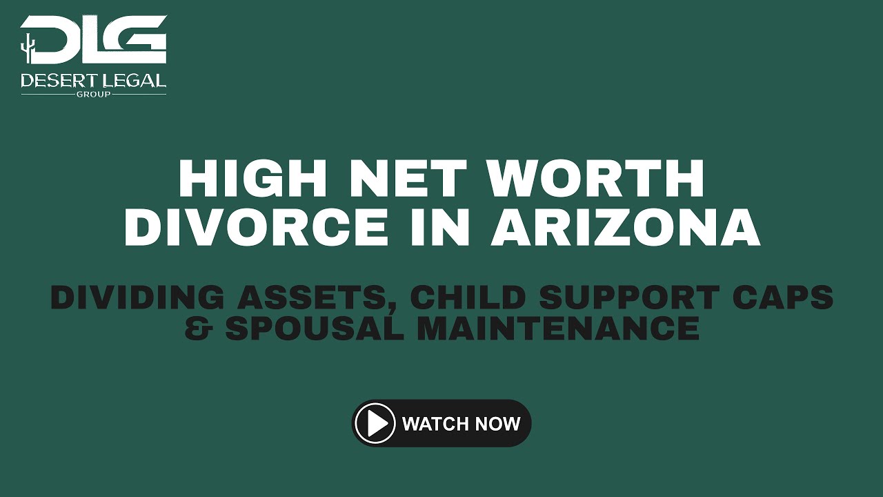 High Net Worth Divorce in Arizona | Dividing Assets, Child Support Caps & Spousal Maintenance