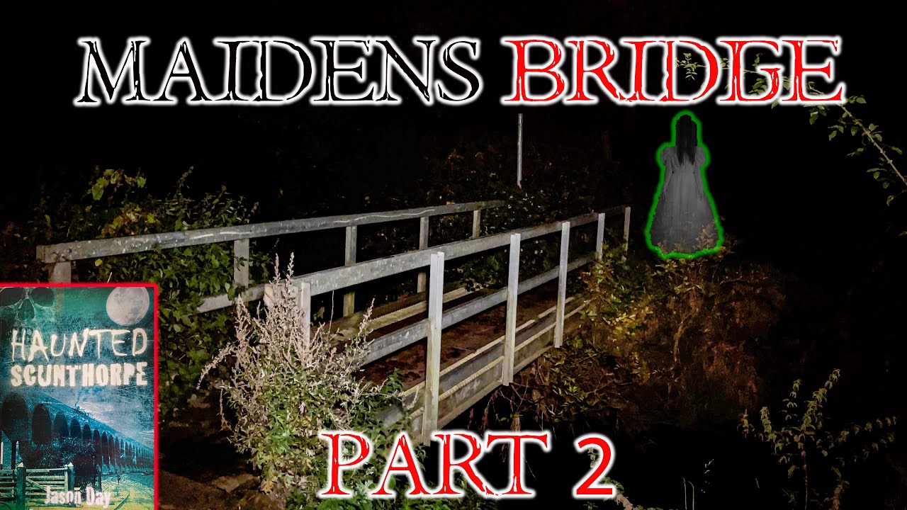 HAUNTED SCUNTHORPE | PART 2 | maiden's bridge