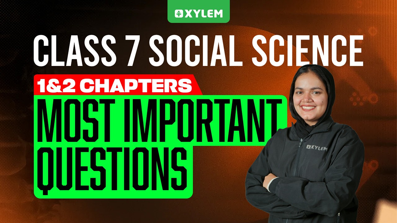 Class 7 Social Science: Chapters 1 & 2 / Most Important Questions | Xylem Class 7