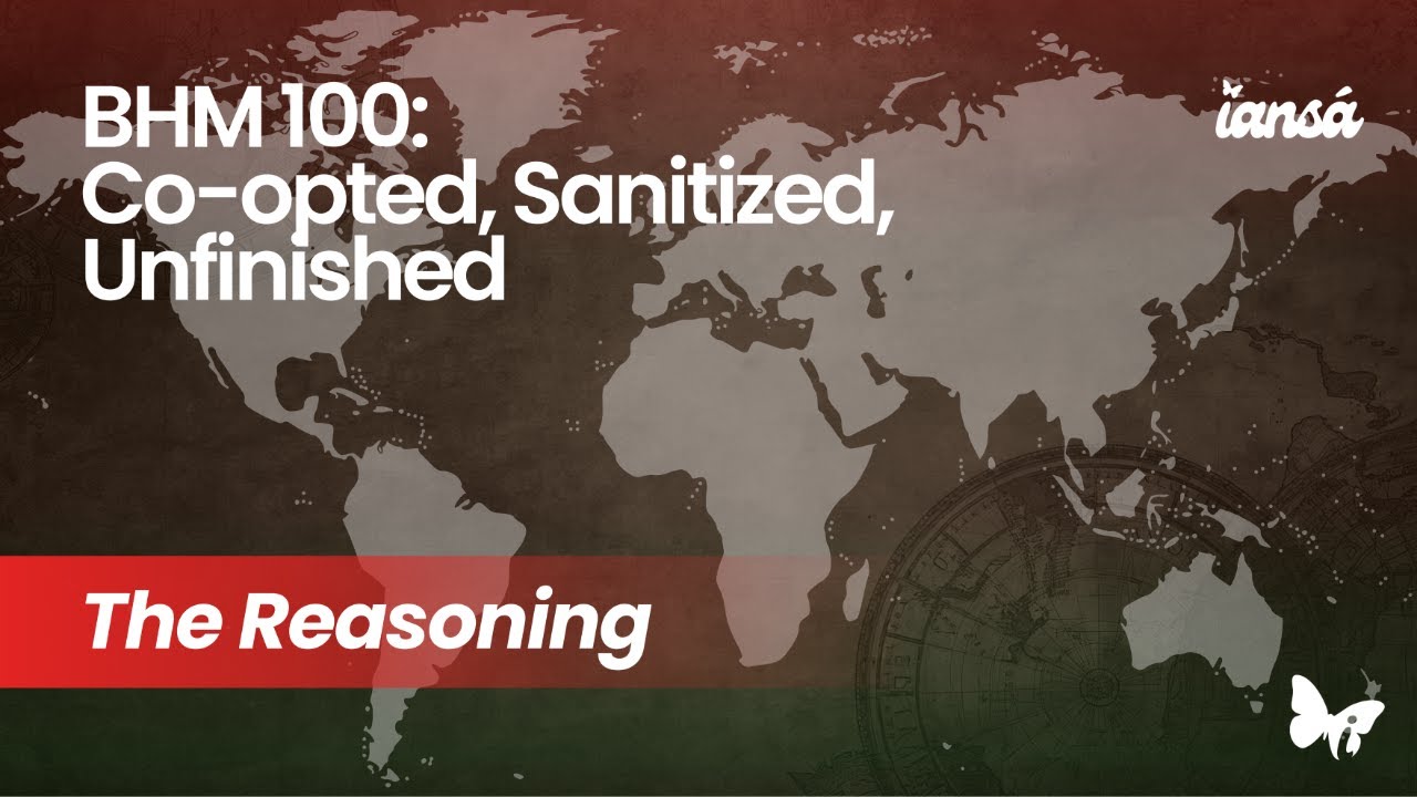 BHM 100: Co-opted, Sanitized, Unfinished | The Reasoning