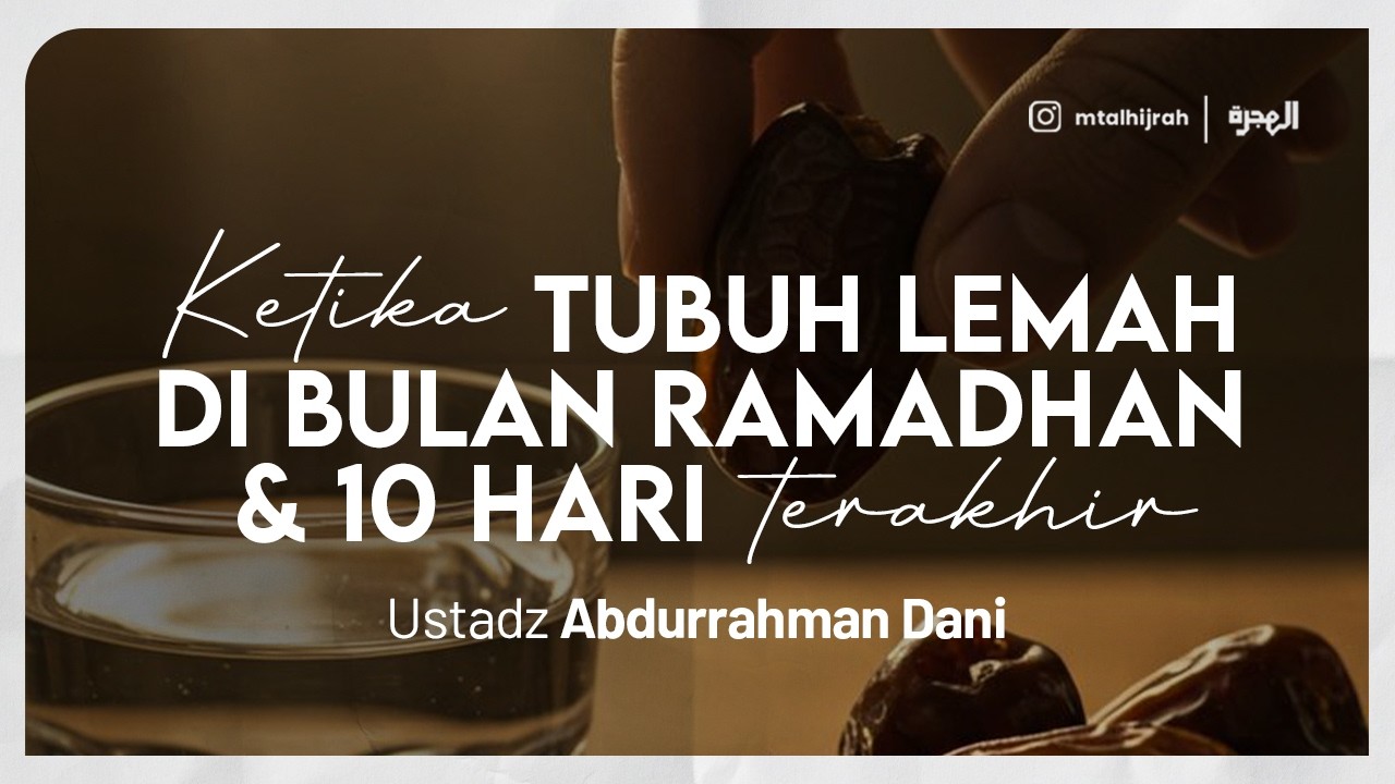 Ketika Tubuh Lemah di Bulan Ramadan & 10 Hari Terakhir - Ustadz Abdurrahman Dani