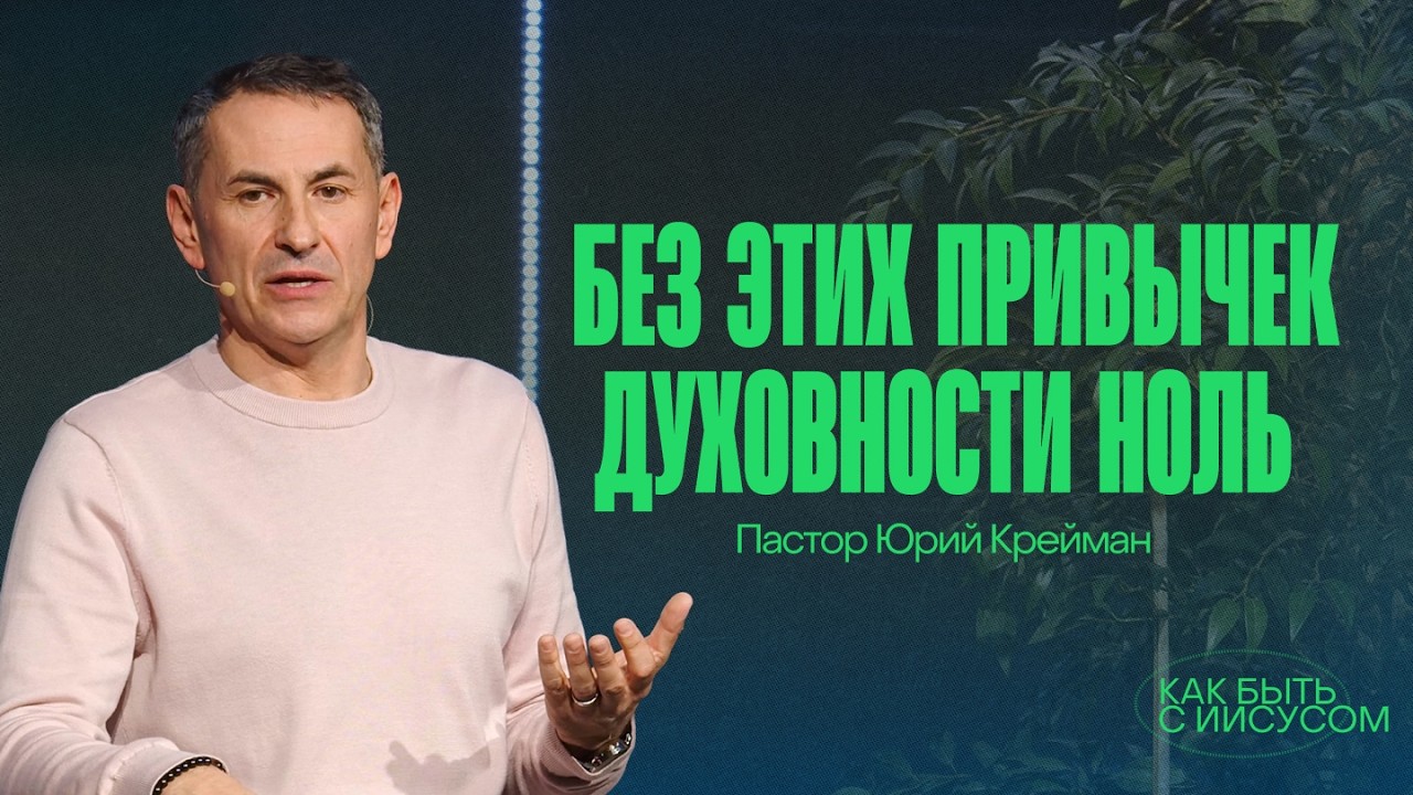 Духовные привычки, которые держат тебя во Христе | Пастор Юрий Крейман