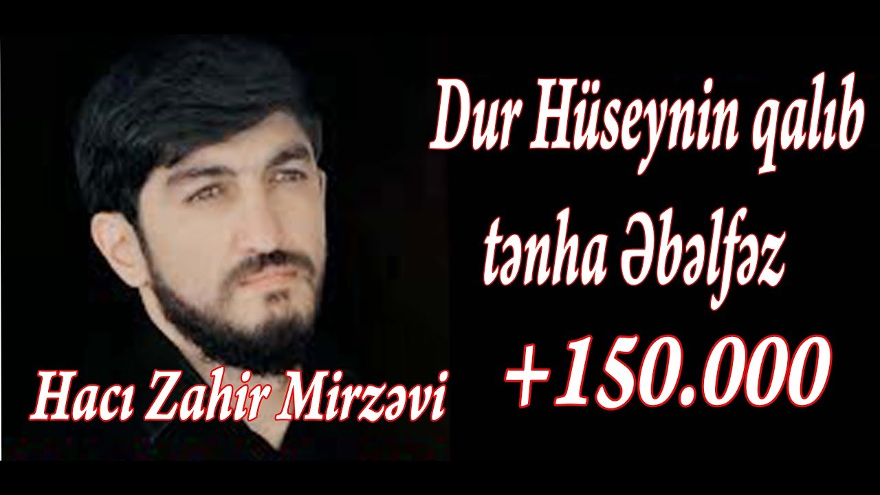 Hacı Zahir Mirzəvi - Dur Hüseynin qalıb tənha Əbəlfəz