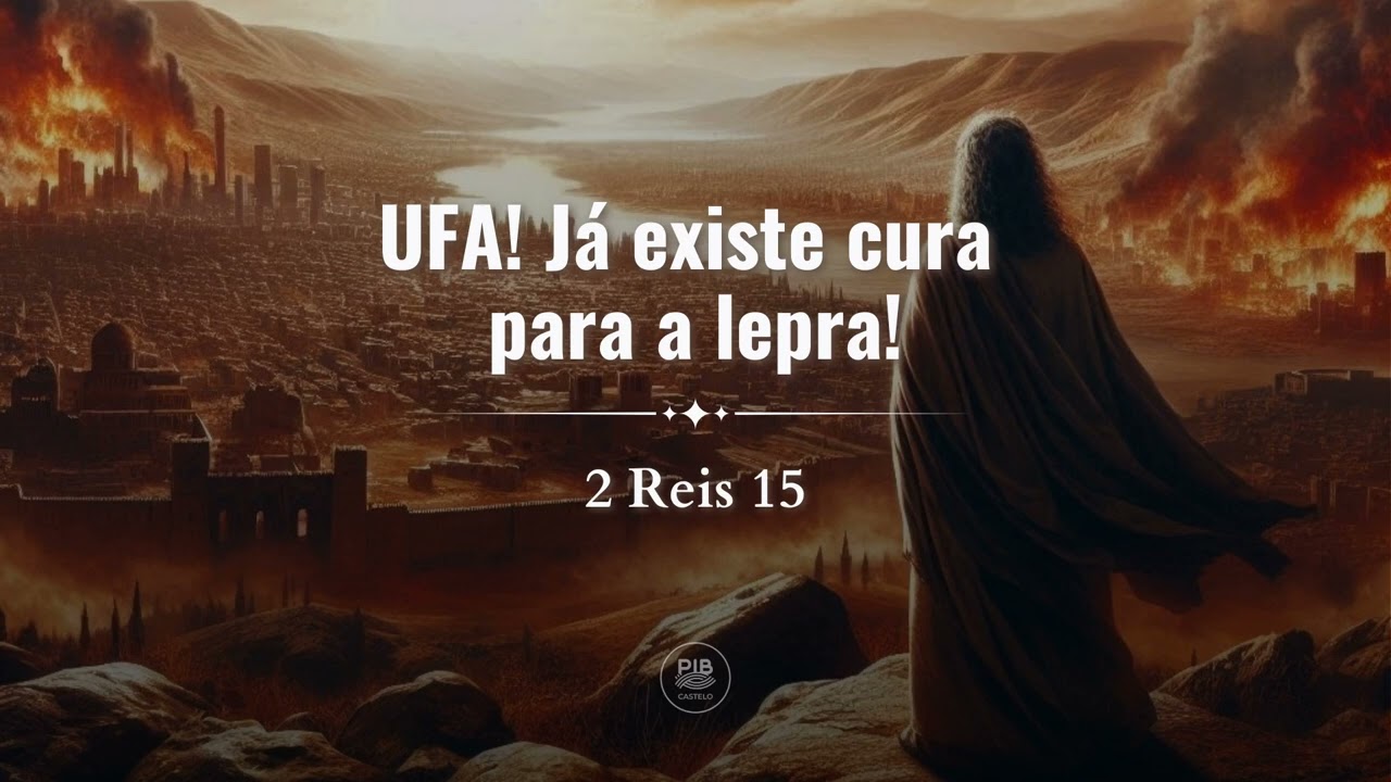 2 Reis 15: Ufa! Já existe cura para a lepra! | Estudo Bíblico - PIB do Castelo