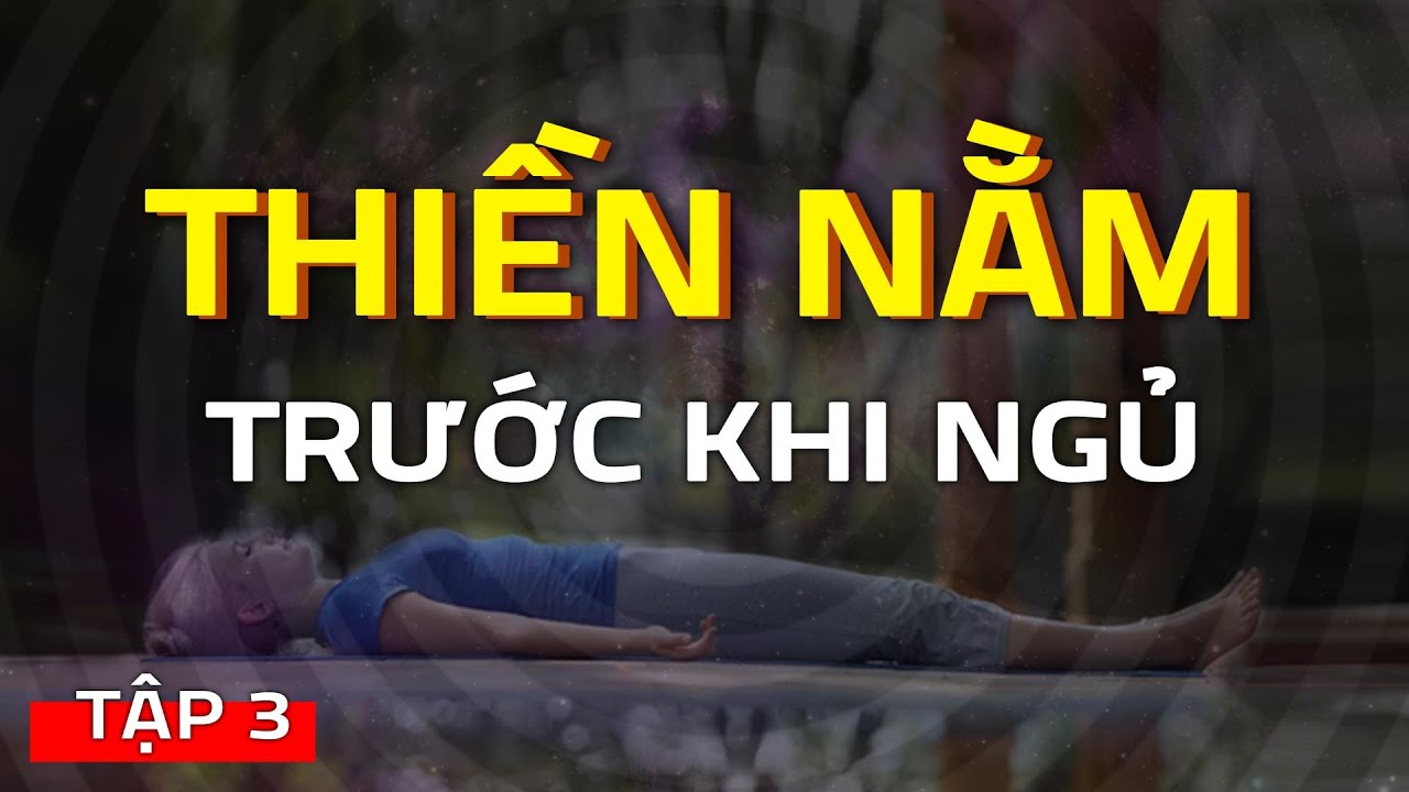 Thiền Nằm Trước Khi Ngủ - Bài Dẫn Thiền Nằm Làm Chủ Suy Nghĩ Trước Khi Đi Ngủ, Giúp Ngủ Ngon
