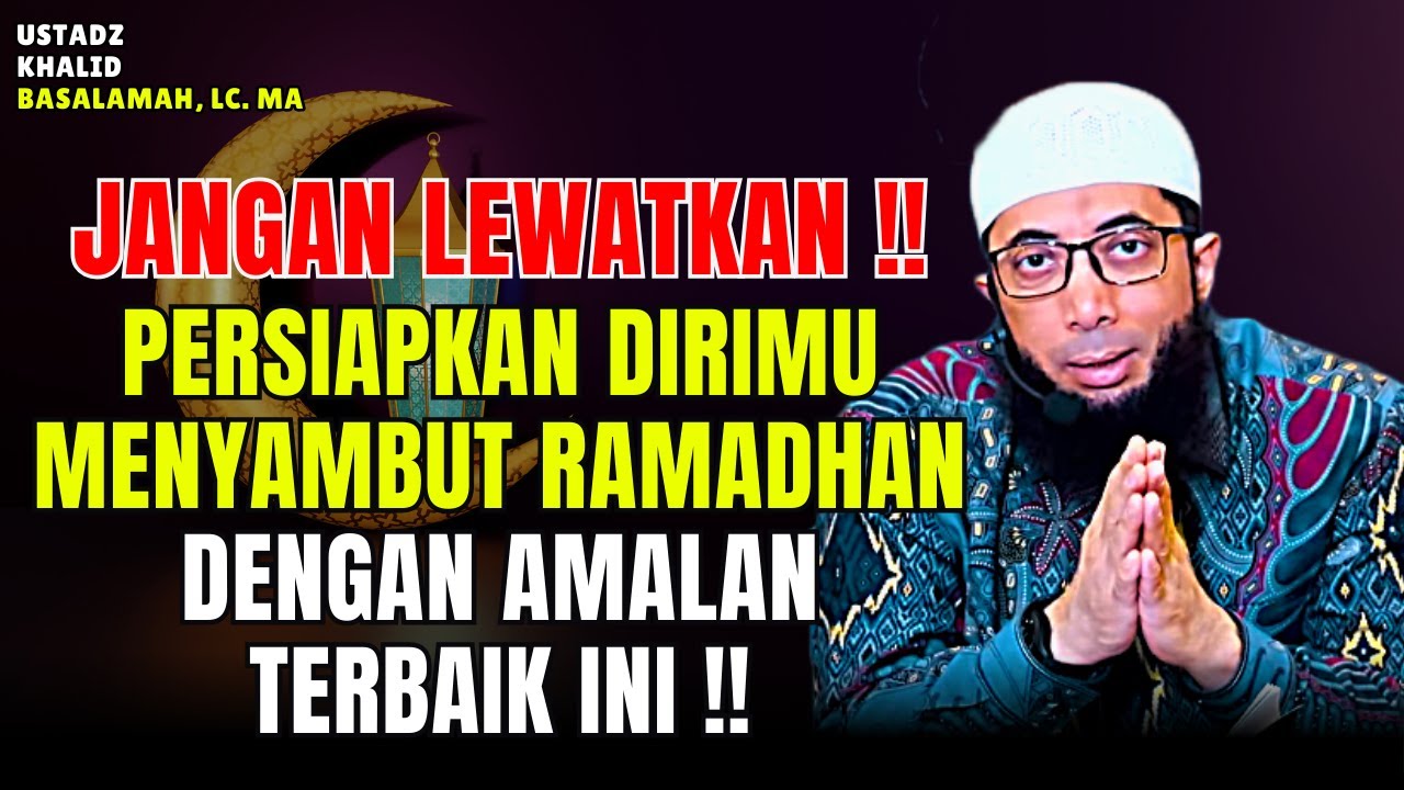 JANGAN LEWATKAN !! Sambut Bulan Ramadhan Dengan Amalan Terbaik Ini | Ustadz Khalid Basalamah