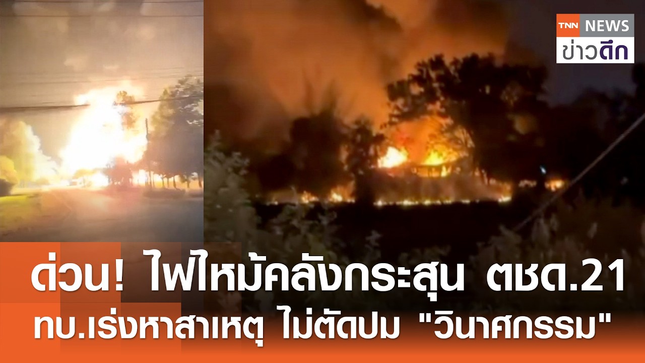 ด่วน! ไฟไหม้คลังกระสุน ตชด.21 ทบ.เร่งหาสาเหตุ ไม่ตัดปม 
