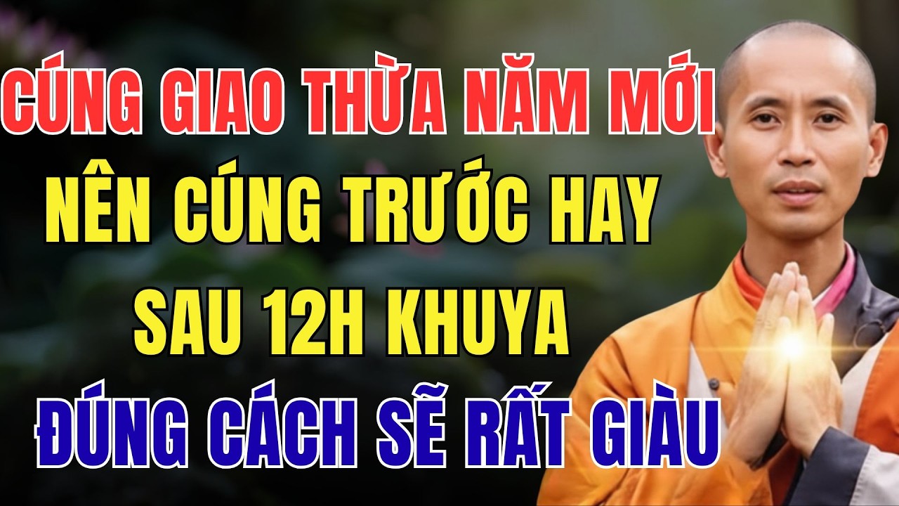 CÚNG GIAO THỪA NĂM MỚI, NÊN CÚNG TRƯỚC HAY SAU 12H KHUYA, ĐÚNG CÁCH SẼ RẤT GIÀU