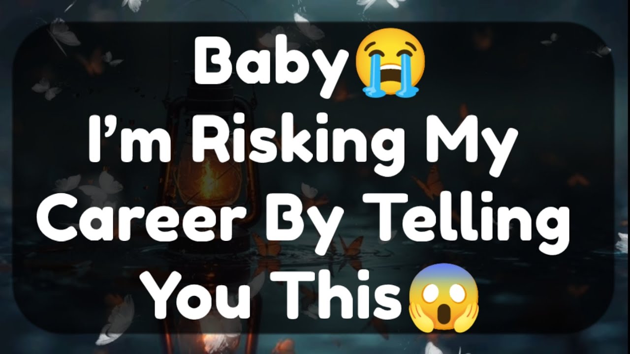Current Thoughts And Feelings Of Your Person Love Messages Baby I'm Risking My Career By Telling You