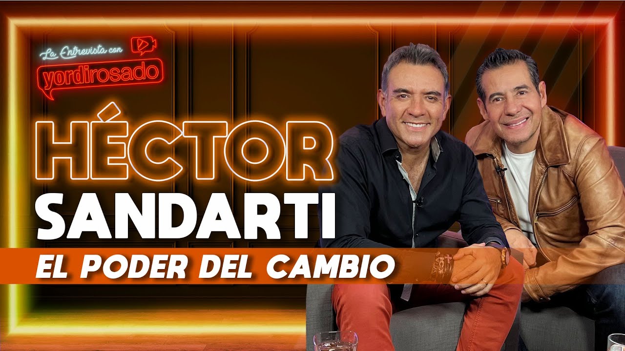 H&Eacute;CTOR SANDARTI, el PODER del CAMBIO | La entrevista con Yordi Rosado