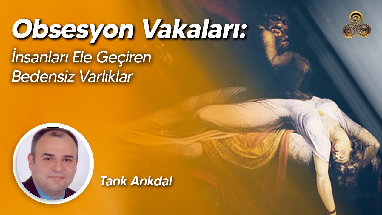 Obsesyon Vakaları: İnsanları Ele Ge&ccedil;iren Bedensiz Varlıklar | Tarık Arıkdal