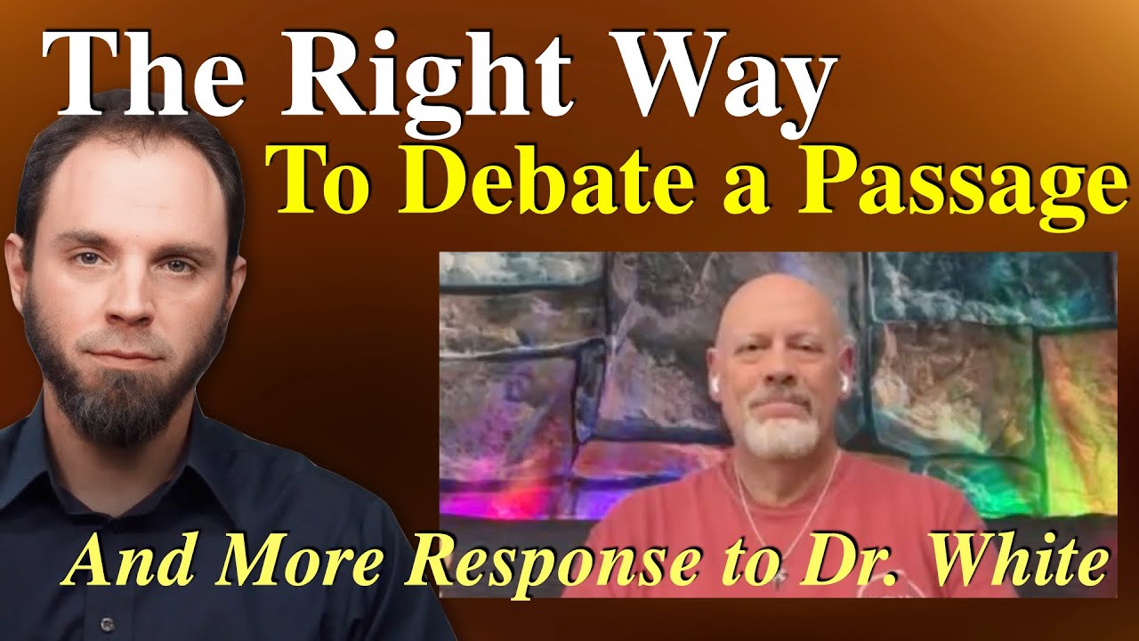 The RIGHT WAY to Debate a Passage and More RESPONSE to James White