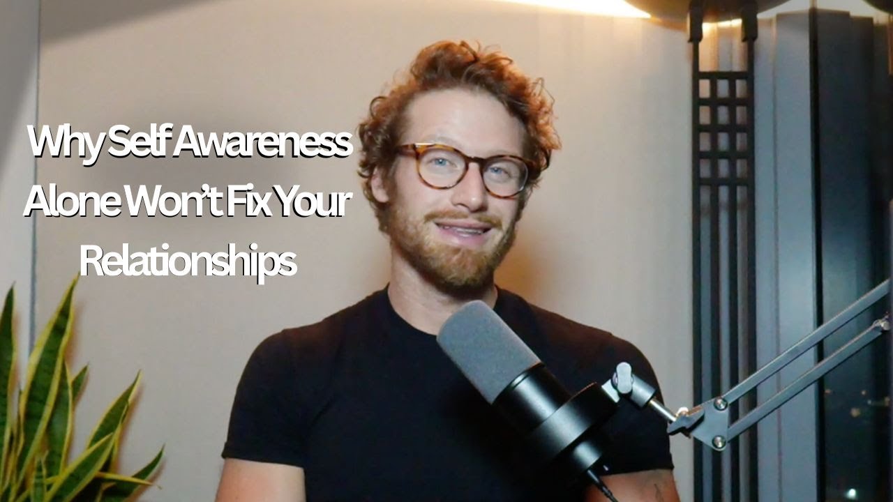 Why Self Awareness Alone Won’t Fix Your Relationships