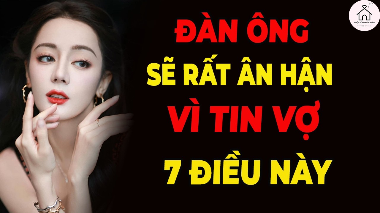 Đàn Ông Dại Nhất Là Tin Vợ 7 Điều Này – Điều Số 1 Gần Như Ai Cũng Từng Tin