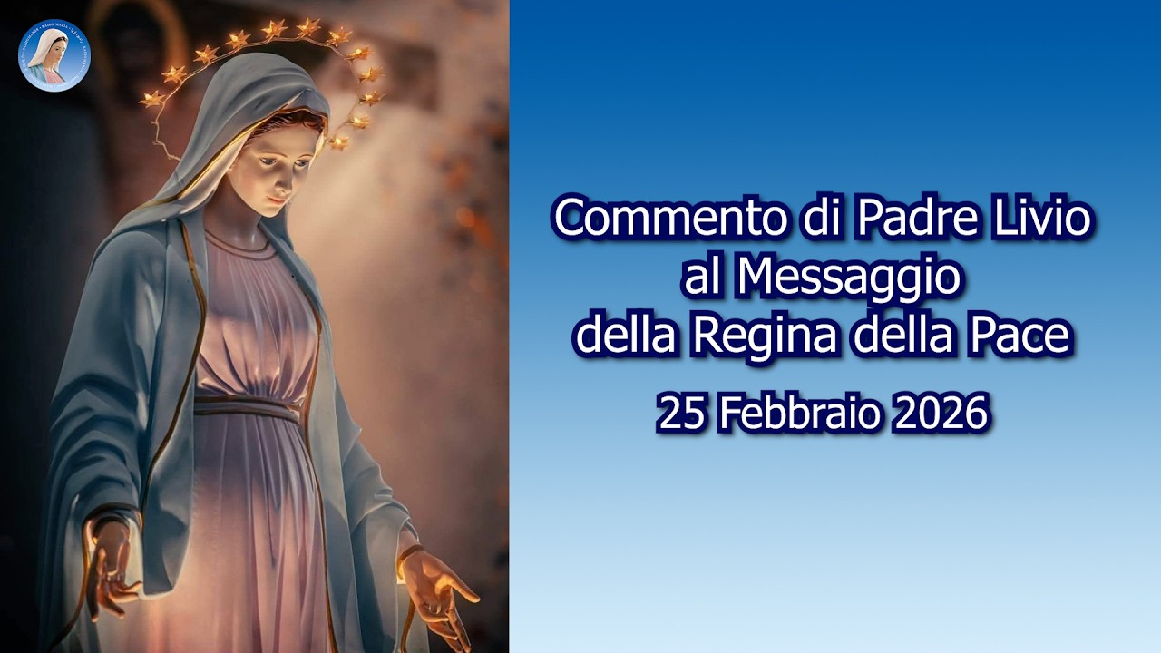 COMMENTO DI PADRE LIVIO AL MESSAGGIO DELLA REGINA DELLA PACE - 25/02/2026