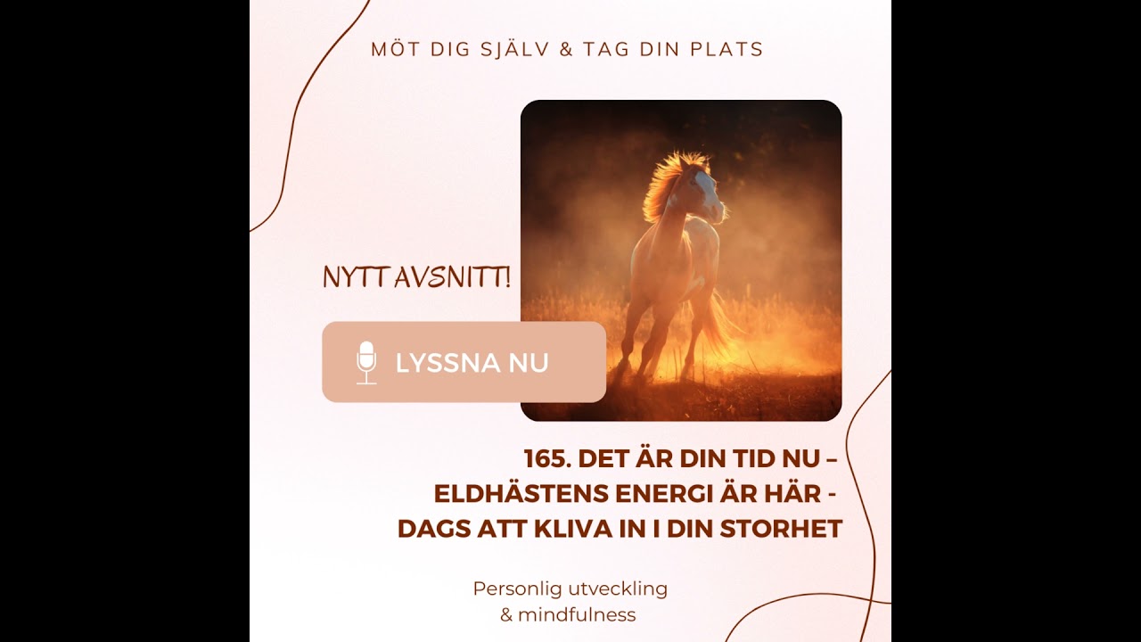 165. Det är din tid nu – Eldhästens energi är här - dags att kliva in i din storhet