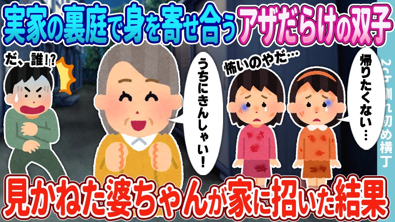 【2ch馴れ初め】実家の裏庭で身を寄せ合うアザだらけの双子姉妹→見かねた婆ちゃんが家に招いた結果…