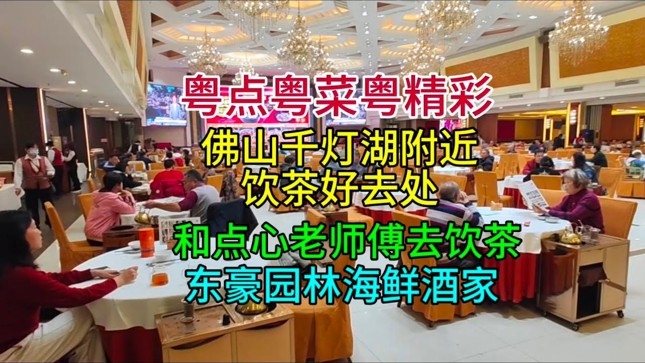 粤点粤菜粤精彩，佛山千灯湖附近饮茶好去处，和点心老师傅去饮茶，东豪园林海鲜酒家，粤语中字幕2024-12-24